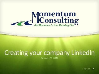 Creating your company LinkedIn
            October 26, 2012



                               1 of 13
 