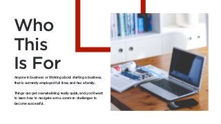 Who
This
Is For
Anyone in business or thinking about starting a business,
that is currently employed full time, and has a ...