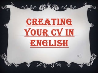 CREATING
YOUR CV IN
ENGLISH
 