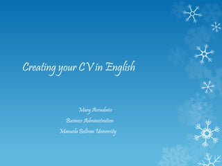 Creating your CV in English 
Mary Avendaño 
Business Administration 
Manuela Beltran University 
 
