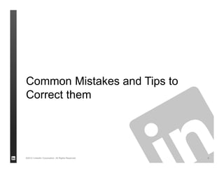 Common Mistakes and Tips to
Correct them




©2012 LinkedIn Corporation. All Rights Reserved.   6
 