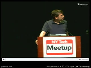@HackerChick   Andrew Mason, CEO of Groupon (NY Tech Meetup)
 