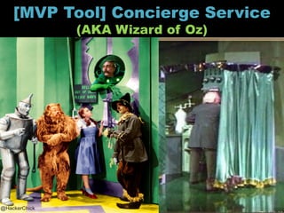[MVP Tool] Concierge Service
                                   (AKA Wizard of Oz)




Boston Startup School - @HackerChick
@HackerChick
@HackerChick
 