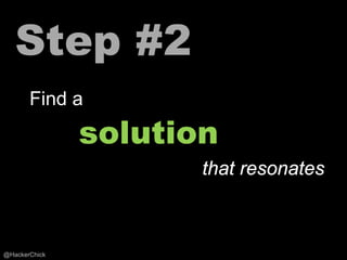 Step #2
       Find a
               solution
                      that resonates



@HackerChick
 