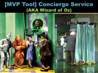 [MVP Tool] Concierge Service
                                   (AKA Wizard of Oz)




Boston Startup School - @HackerChic...