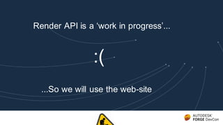 Render API is a ‘work in progress’...
...So we will use the web-site
:(
 