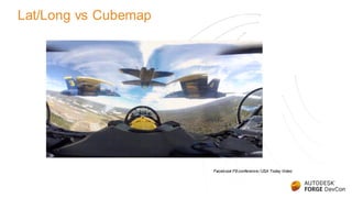 Lat/Long vs Cubemap
Facebook F8 conference / USA Today Video
 
