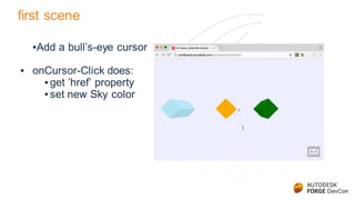 first scene
▪Add a bull’s-eye cursor
▪ onCursor-Click does:
▪ get ’href’ property
▪ set new Sky color
 