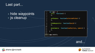 - hide waypoints
- js cleanup
Last part...
and...
aframe @michaelb
 