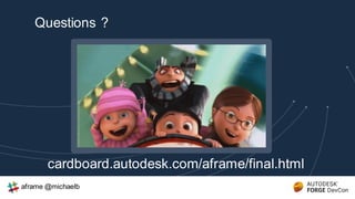 Questions ?
cardboard.autodesk.com/aframe/final.html
aframe @michaelb
 
