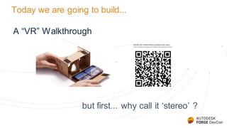 Today we are going to build...
A “VR” Walkthrough
but first... why call it ‘stereo’ ?
 