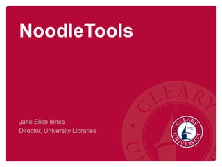 NoodleTools
Jane Ellen Innes
Director, University Libraries
 