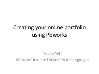 Creating your online portfolio
using Pbworks
Aiden Yeh
Wenzao Ursuline University of Languages
 