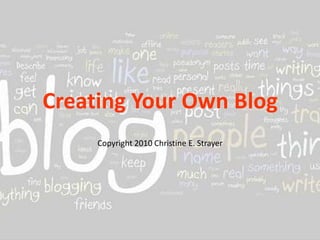 Creating Your Own Blog Copyright 2010 Christine E. Strayer 