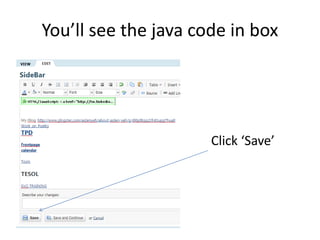 You’ll see the java code in box 
Click ‘Save’ 
 