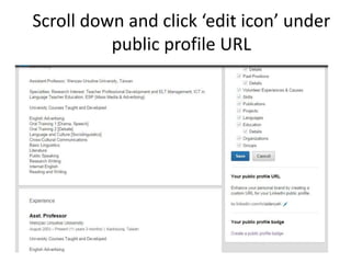 Scroll down and click ‘edit icon’ under 
public profile URL 
 