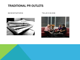 TRADITIONAL PR OUTLETS

N E W S PA P E R S   TELEVISION
 
