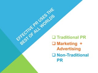  Traditional PR
 Marketing +
  Advertising
 Non-Traditional
  PR
 