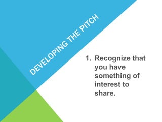 1. Recognize that
   you have
   something of
   interest to
   share.
 