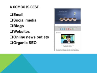 A COMBO IS BEST…

Email
Social media
Blogs
Websites
Online news outlets
Organic SEO
 