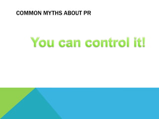 COMMON MYTHS ABOUT PR
 