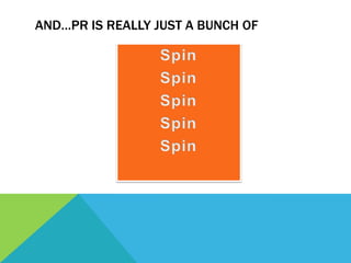 AND…PR IS REALLY JUST A BUNCH OF
 