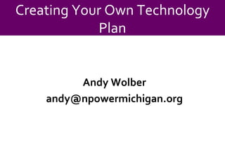 Andy Wolber [email_address] Creating Your Own Technology Plan 
