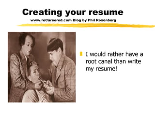 Creating your resume   www.reCareered.com Blog by Phil Rosenberg ,[object Object]