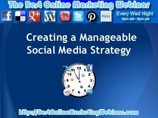 Creating a Manageable
Social Media Strategy
 