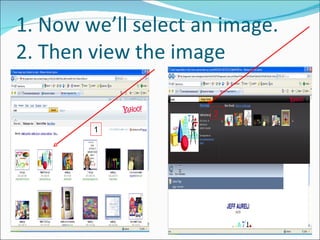 1. Now we’ll select an image. 2. Then view the image 1 2 