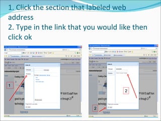 1. Click the section that labeled web address 2. Type in the link that you would like then click ok 1 2 2 