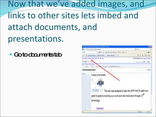 Now that we’ve added images, and links to other sites lets imbed and attach documents, and presentations. Go to documents tab 