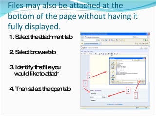 Files may also be attached at the bottom of the page without having it fully displayed. 1. Select the attachment tab 2. Select browse tab 3. Identify the file you would like to attach 4. Then select the open tab 1 2 3 4 