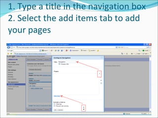 1. Type a title in the navigation box 2. Select the add items tab to add your pages 1 2 