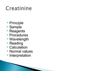  Principle
 Sample
 Reagents
 Procedures
 Wavelength
 Reading
 Calculation
 Normal values
 Interpretation
 