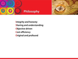 Philosophy
Integrity and honesty
Sharing and understanding
Objective driven
Cost-eﬃciency
Original and profound
 