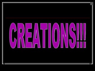 CREATIONS!!! 