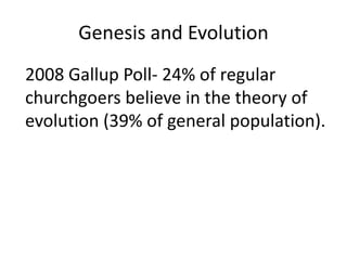 Genesis and Evolution2008 Gallup Poll- 24% of regular churchgoers believe in the theory of evolution (39% of general population).