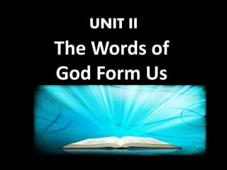 UNIT II
The Words of
God Form Us
 