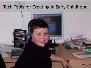 Tech Tools for Creating in Early Childhood 
 