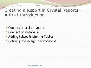 Creating a Report in Crystal Reports –
A Brief Introduction
 Connect to a data source
 Connect to database
 Adding tables & Linking Tables
 Defining the design environment
•www.newyorksys.com
 