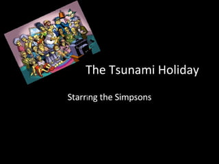 The Tsunami Holiday Starr i ng the Simpsons 