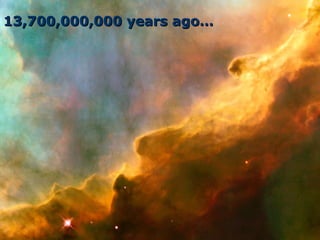13,700,000,000 years ago… 