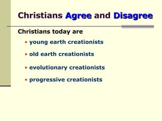 Christians  Agree  and  Disagree Christians today are young earth creationists old earth creationists evolutionary creationists progressive creationists 