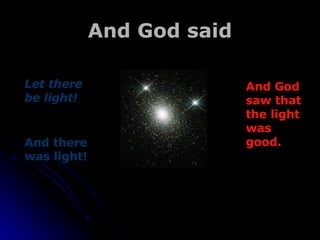 And God said And there was light!   And God saw that the light was good. Let there be light!   