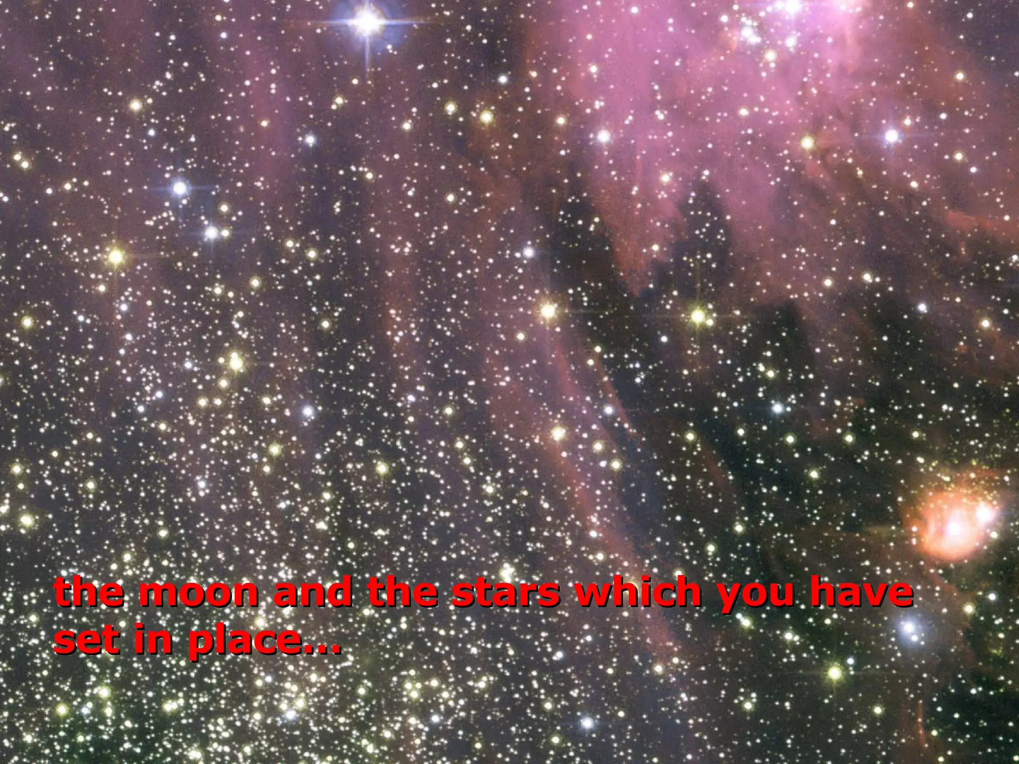 the moon and the stars which you have set in place… 