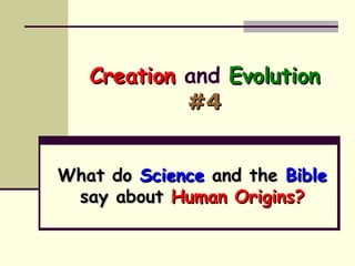 Creation  and  Evolution   #4 What do  Science  and the  Bible  say about  Human Origins? 