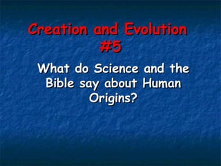 Creation and Evolution  #5 What do Science and the Bible say about Human Origins? 