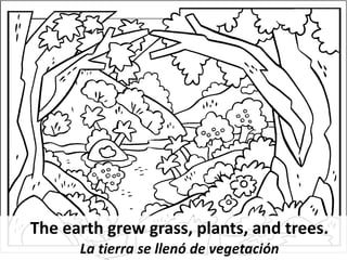 The earth grew grass, plants, and trees.
La tierra se llenó de vegetación
 