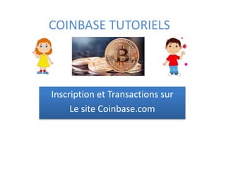 COINBASE TUTORIELS
Inscription et Transactions sur
Le site Coinbase.com
 